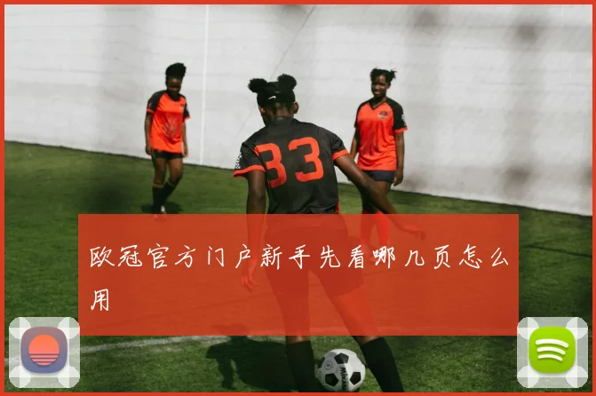 欧冠官方门户新手先看哪几页怎么用