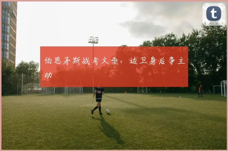 伯恩茅斯战考文垂，边卫身后争主动